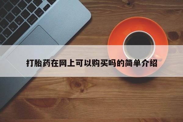 卖打胎药的私人联系方式打胎药在网上可以购买吗的简单介绍