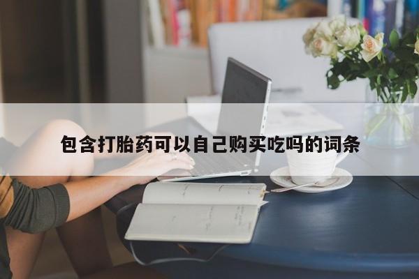 卖打胎药的私人联系方式包含打胎药可以自己购买吃吗的词条