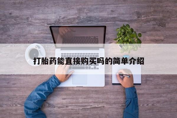 卖打胎药的私人联系方式打胎药能直接购买吗的简单介绍