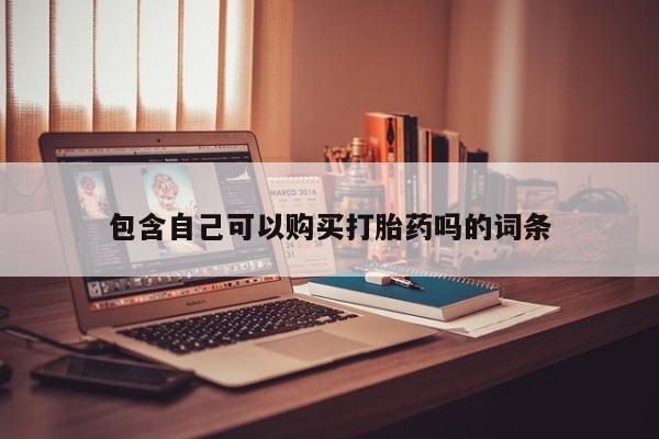 卖打胎药的私人联系方式包含自己可以购买打胎药吗的词条