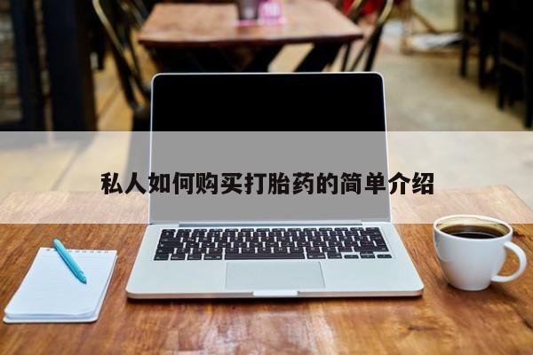 卖打胎药的私人联系方式私人如何购买打胎药的简单介绍