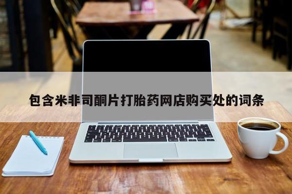 卖打胎药的私人联系方式包含米非司酮片打胎药网店购买处的词条