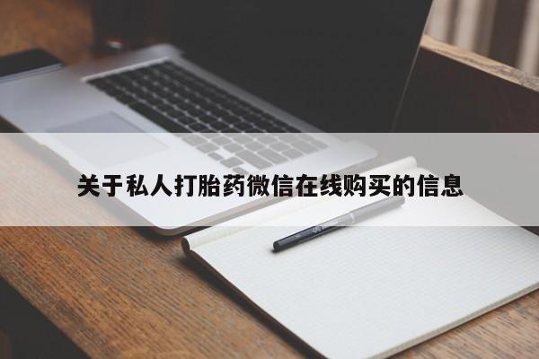 卖打胎药的私人联系方式关于私人打胎药微信在线购买的信息