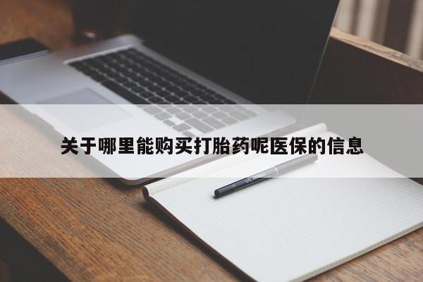 卖打胎药的私人联系方式关于哪里能购买打胎药呢医保的信息